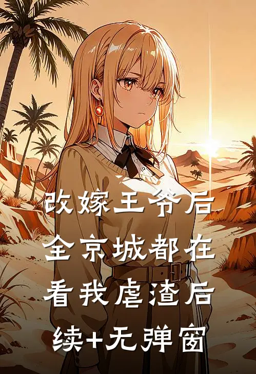 改嫁王爷后，全京城都在看我虐渣后续+无弹窗