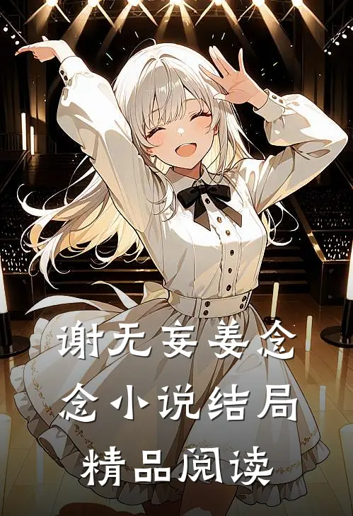 谢无妄姜念念小说结局精品阅读