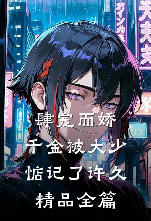 肆宠而娇，千金被大少惦记了许久精品全篇