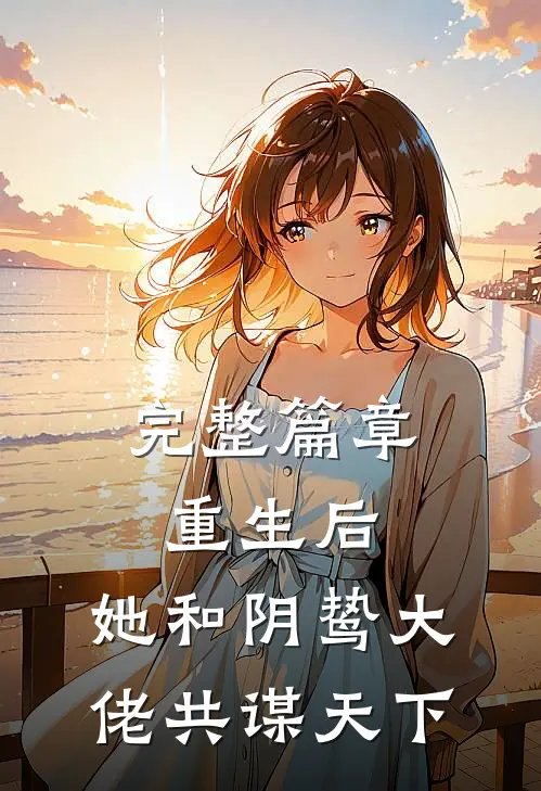 完整篇章重生后,她和阴鸷大佬共谋天下免费阅读