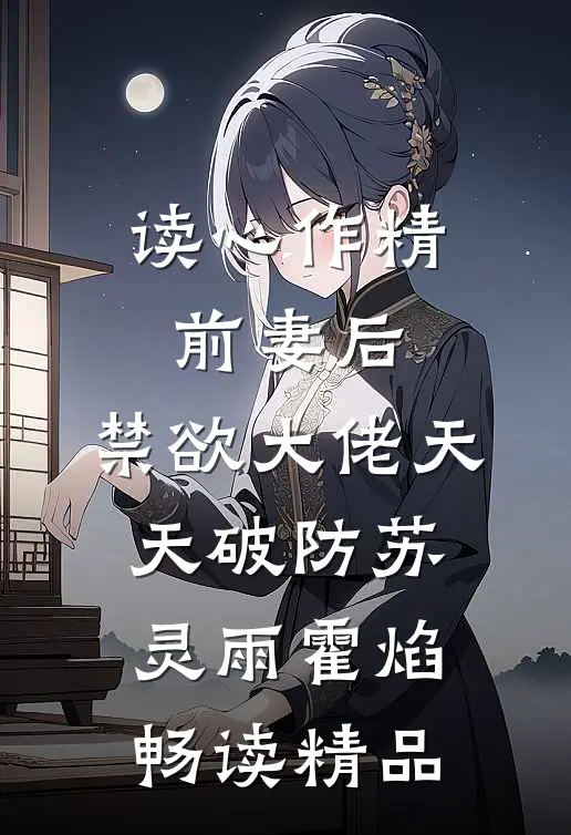 读心作精前妻后,禁欲大佬天天破防苏灵雨霍焰畅读精品