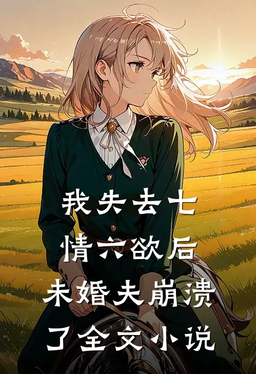 我失去七情六欲后，未婚夫崩溃了全文小说