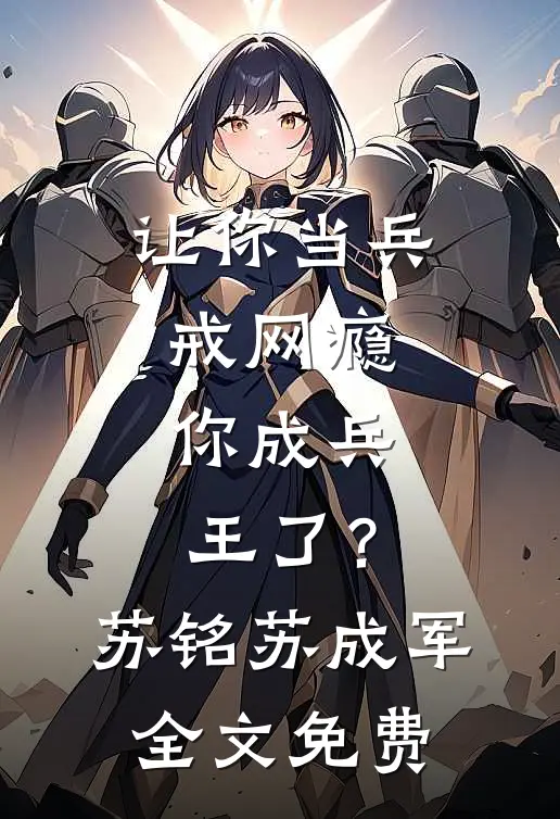 让你当兵戒网瘾，你成兵王了？苏铭苏成军全文免费
