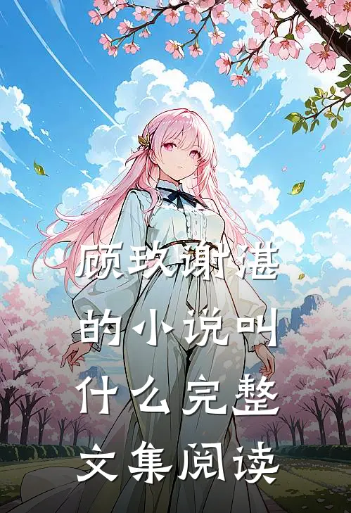 顾玖谢湛的小说叫什么完整文集阅读