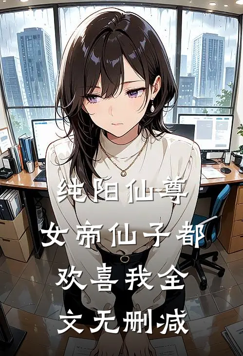 纯阳仙尊女帝仙子都欢喜我全文无删减免费阅读