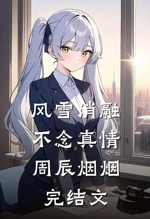 风雪消融，不念真情周辰烟烟完结文