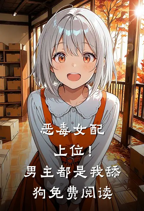 恶毒女配上位!男主都是我舔狗免费阅读