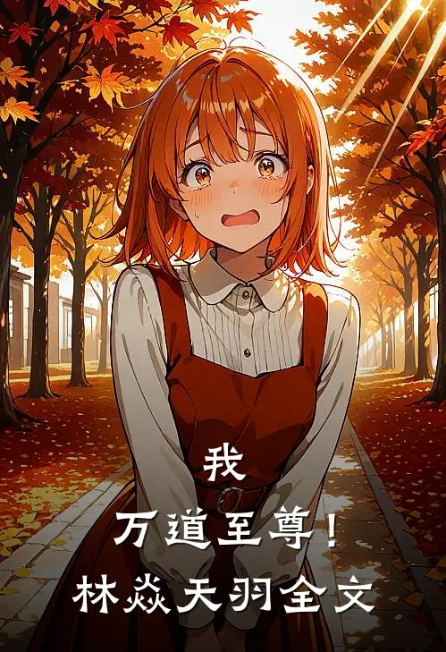 我，万道至尊！林焱天羽全文