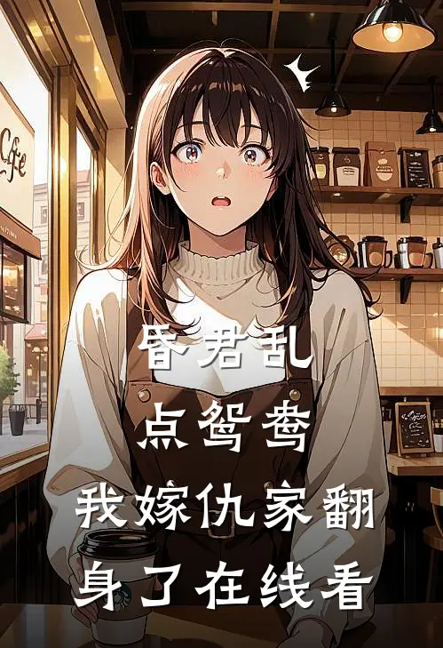 昏君乱点鸳鸯，我嫁仇家翻身了在线看