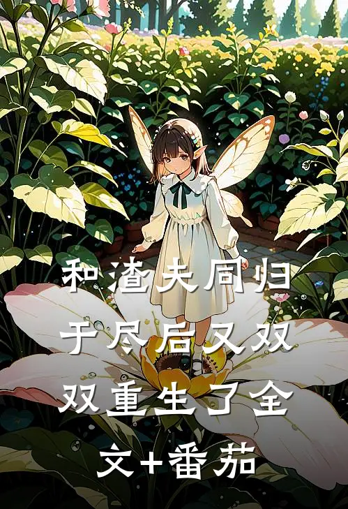 和渣夫同归于尽后又双双重生了全文+番茄