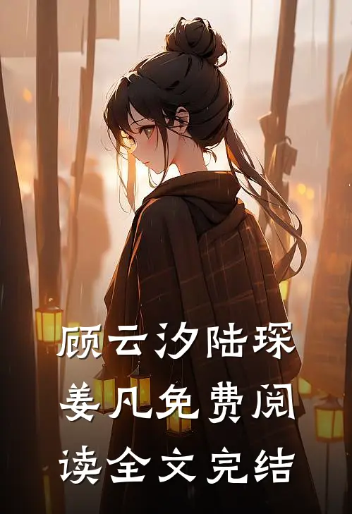 顾云汐陆琛姜凡免费阅读全文完结