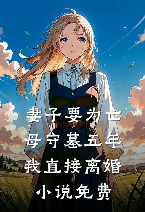 妻子要为亡母守墓五年,我直接离婚免费