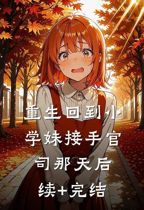 重生回到小学妹接手官司那天后续+完结
