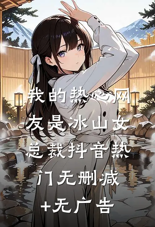 我的热心网友是冰山女总裁抖音热门无删减+无广告