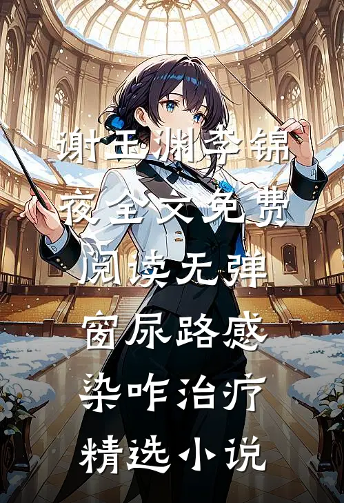 谢玉渊李锦夜全文免费阅读无弹窗尿路感染咋治疗精选小说