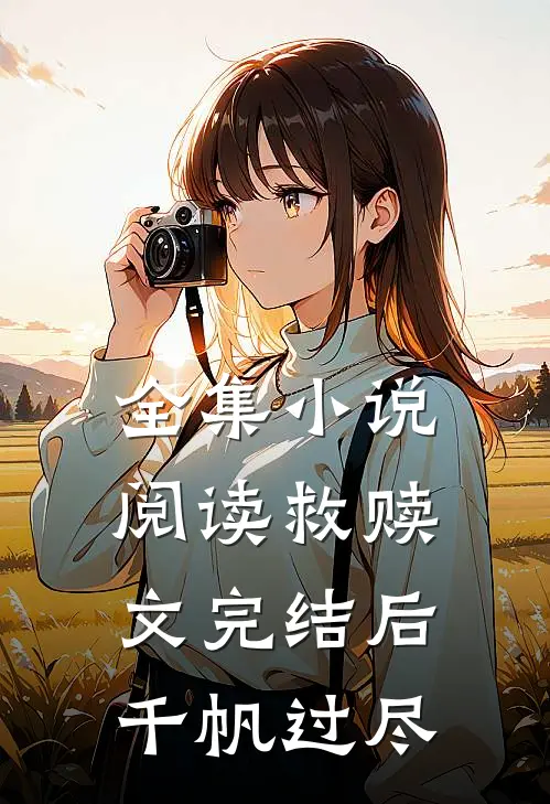 全集小说阅读救赎文完结后千帆过尽
