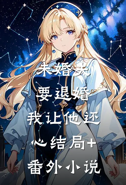 未婚夫要退婚，我让他还心结局+番外小说