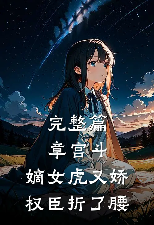 完整篇章宫斗：嫡女虎又娇，权臣折了腰