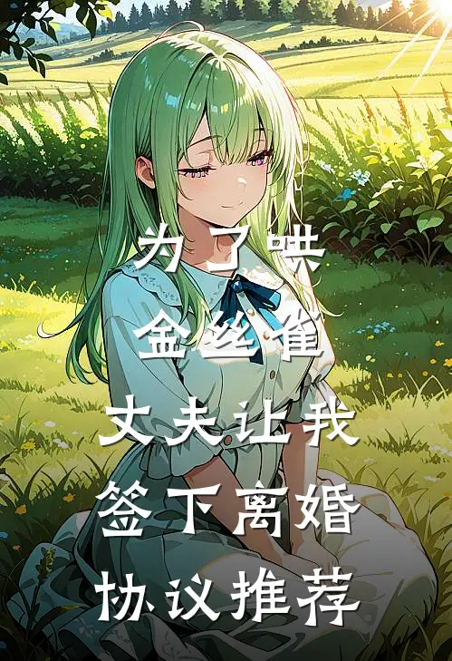 为了哄金丝雀，丈夫让我签下离婚协议推荐