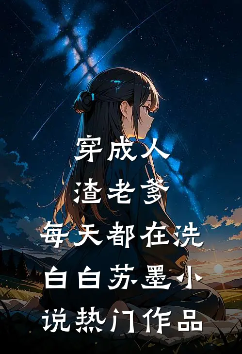 穿成人渣老爹,每天都在洗白白苏墨小说热门作品