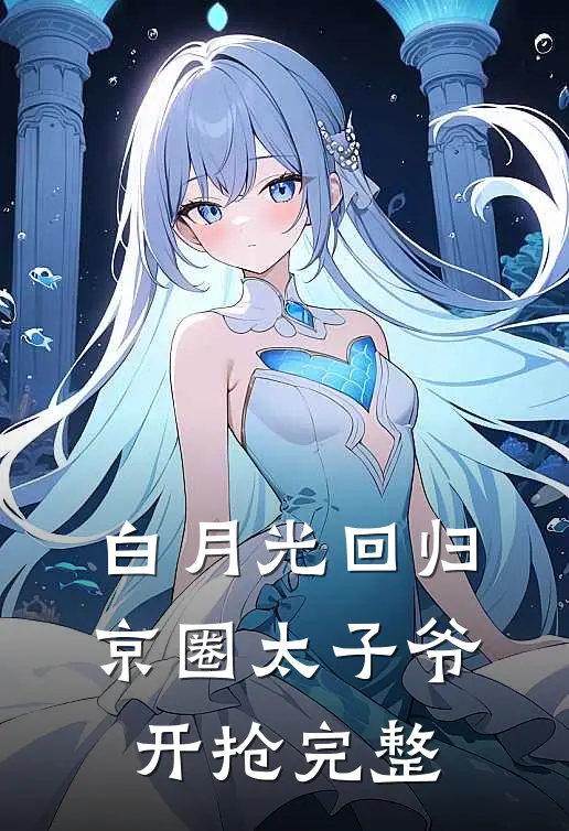 白月光回归，京圈太子爷开抢完整