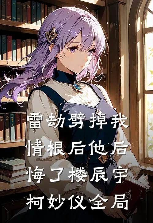 雷劫劈掉我情根后他后悔了楼辰宇柯妙仪全局