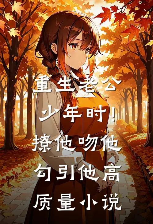 重生老公少年时！撩他吻他勾引他高质量小说