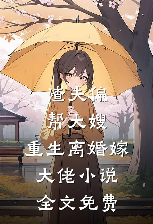 渣夫偏帮大嫂,重生离婚嫁大佬全文免费