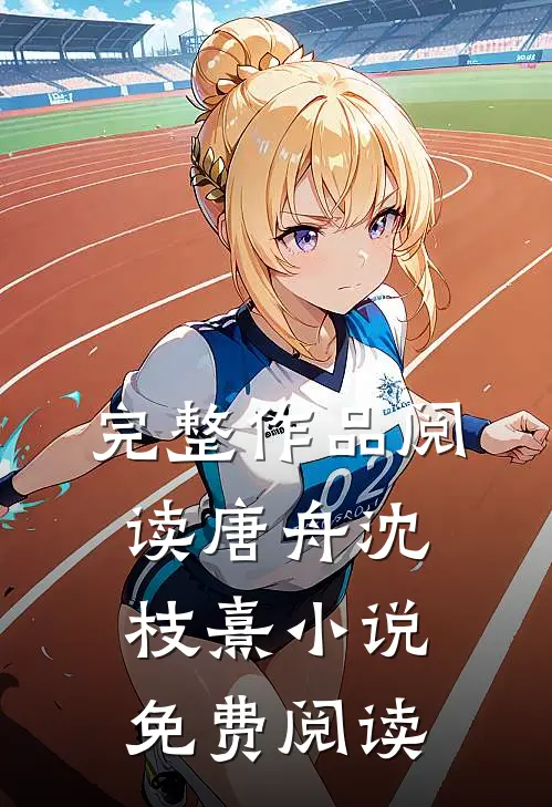 完整作品阅读唐舟沈枝熹小说免费阅读