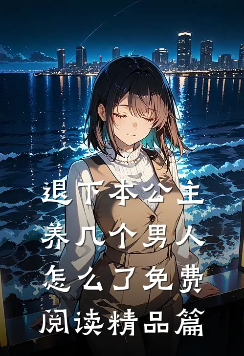 退下本公主养几个男人怎么了免费阅读精品篇