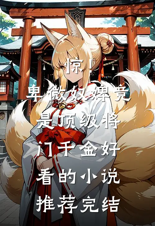 惊！卑微奴婢竟是顶级将门千金好看的小说推荐完结
