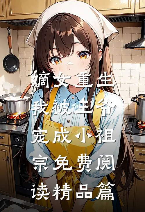 嫡女重生:我被王爷宠成小祖宗免费阅读精品篇
