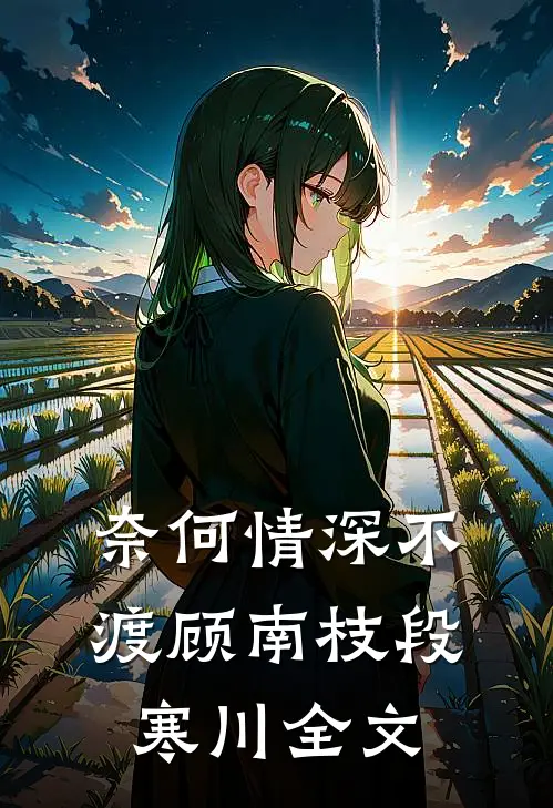 奈何情深不渡顾南枝段寒川全文