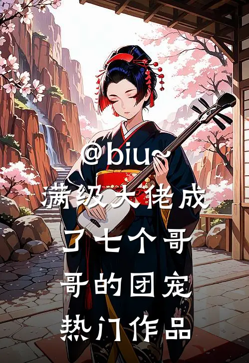 @biu~:满级大佬成了七个哥哥的团宠热门作品