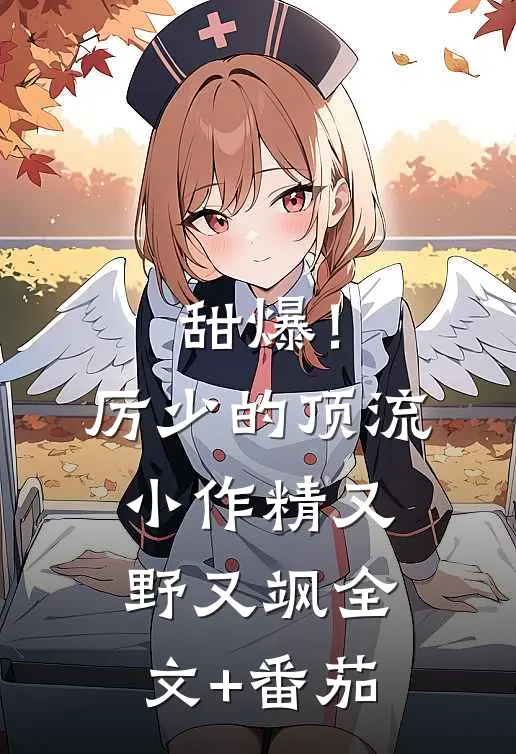 甜爆！厉少的顶流小作精又野又飒全文+番茄