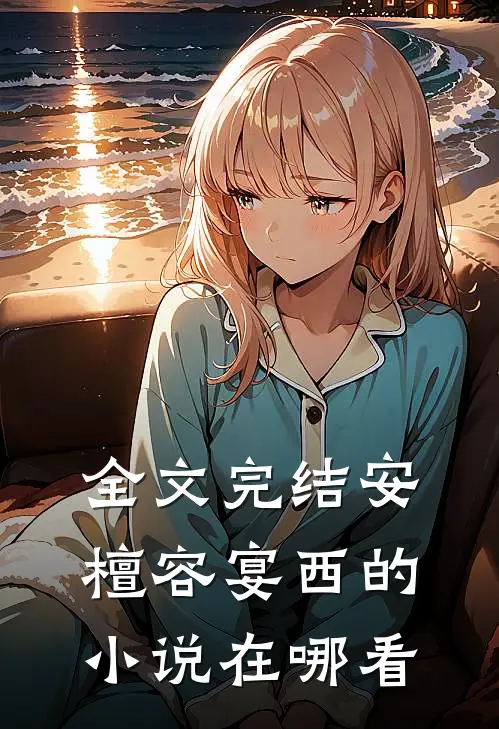全文完结安檀容宴西的小说在哪看