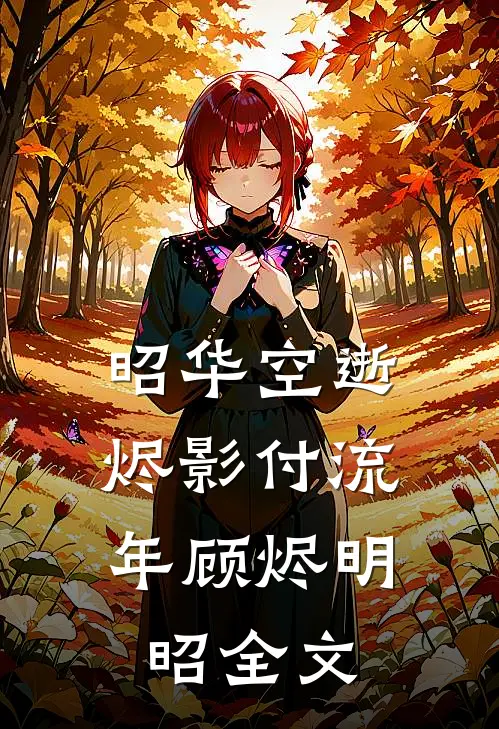 昭华空逝，烬影付流年顾烬明昭全文