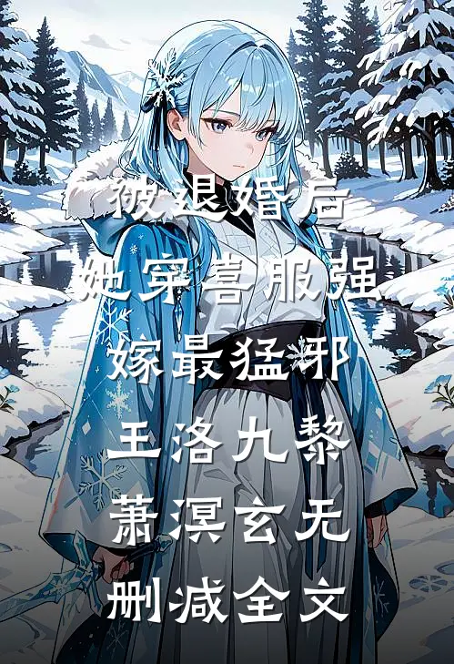 被退婚后，她穿喜服强嫁最猛邪王洛九黎萧溟玄无删减全文