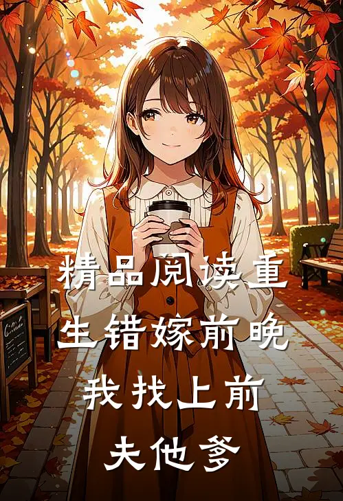 精品阅读重生错嫁前晚，我找上前夫他爹