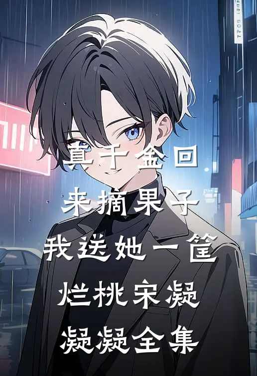真千金回来摘果子，我送她一筐烂桃宋凝凝凝 全集