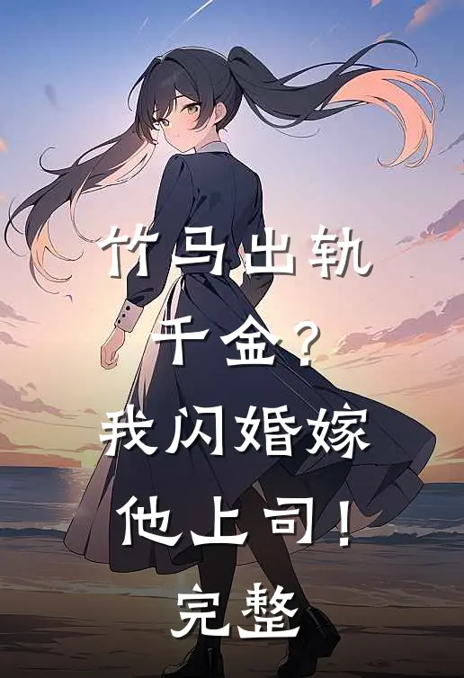 竹马出轨千金?我闪婚嫁他上司!完整阅读