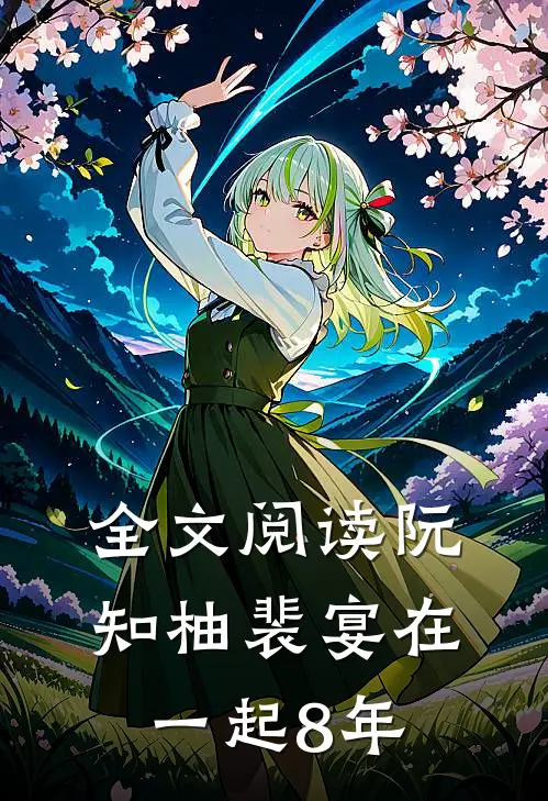 全文阅读阮知柚裴宴在一起8年