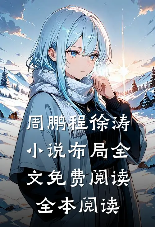 周鹏程徐涛小说布局全文免费阅读全本阅读