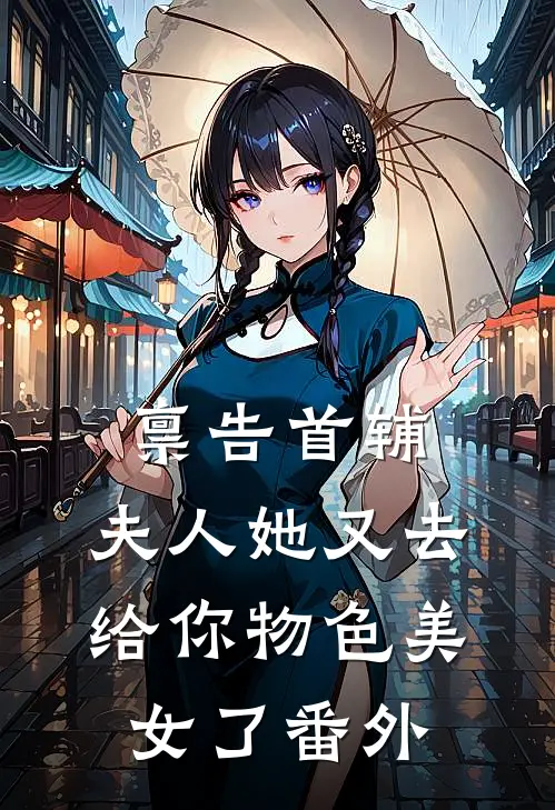 禀告首辅，夫人她又去给你物色美女了番外
