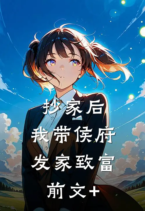 抄家后，我带侯府发家致富前文+