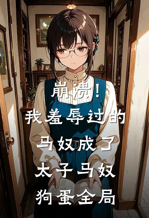 崩溃！我羞辱过的马奴成了太子马奴狗蛋全局