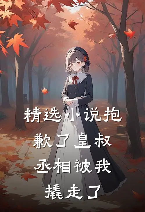 精选抱歉了皇叔,丞相被我撬走了免费阅读
