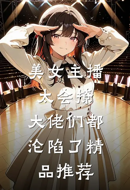 美女主播太会撩,大佬们都沦陷了精品推荐