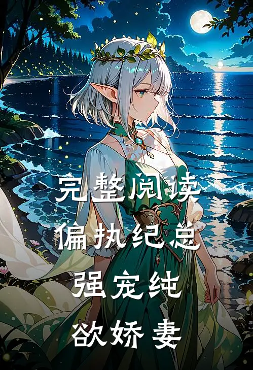 完整阅读偏执纪总,强宠纯欲娇妻