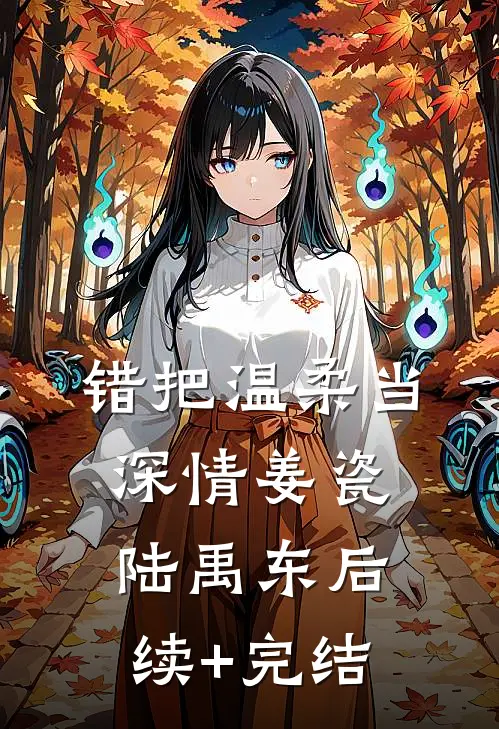 错把温柔当深情姜瓷陆禹东后续+完结